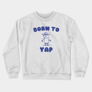 Born to Yap Crewneck Sweatshirt